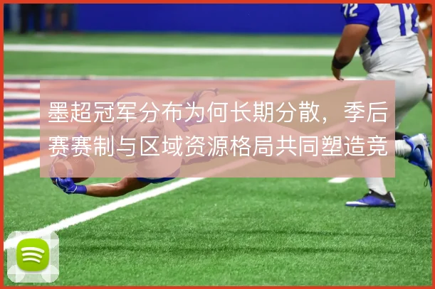 墨超冠军分布为何长期分散,季后赛赛制与区域资源格局共同塑造竞争平衡