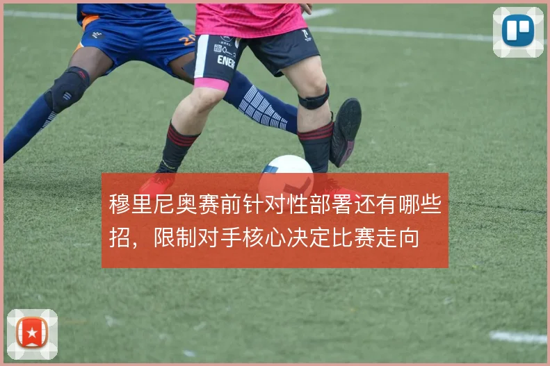 穆里尼奥赛前针对性部署还有哪些招，限制对手核心决定比赛走向