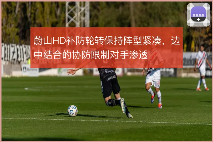 蔚山HD补防轮转保持阵型紧凑,边中结合的协防限制对手渗透