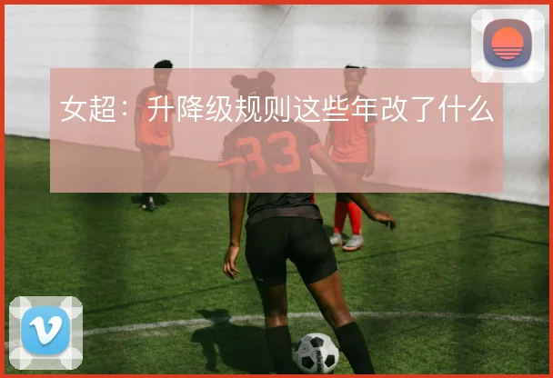女超：升降级规则这些年改了什么