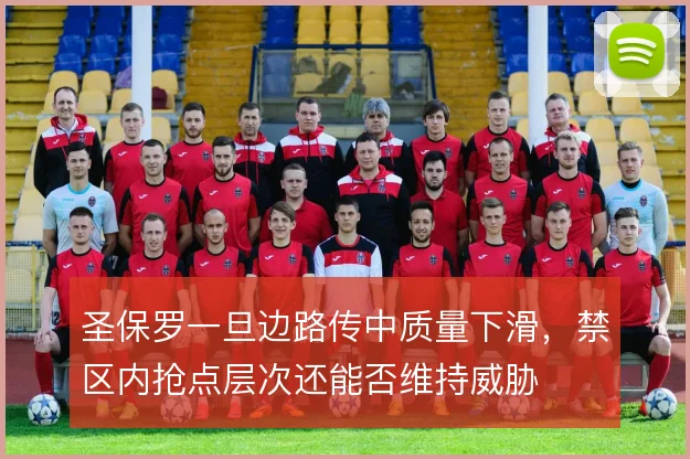 圣保罗一旦边路传中质量下滑，禁区内抢点层次还能否维持威胁