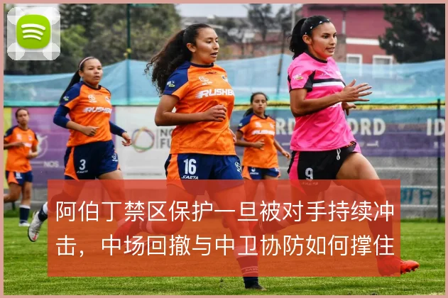 阿伯丁禁区保护一旦被对手持续冲击,中场回撤与中卫协防如何撑住
