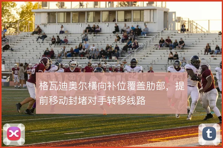 格瓦迪奥尔横向补位覆盖肋部，提前移动封堵对手转移线路