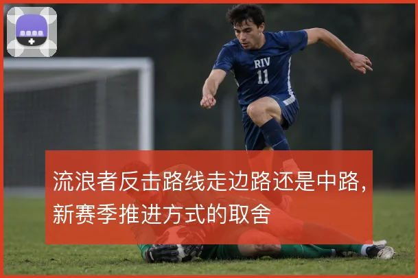 流浪者反击路线走边路还是中路，新赛季推进方式的取舍