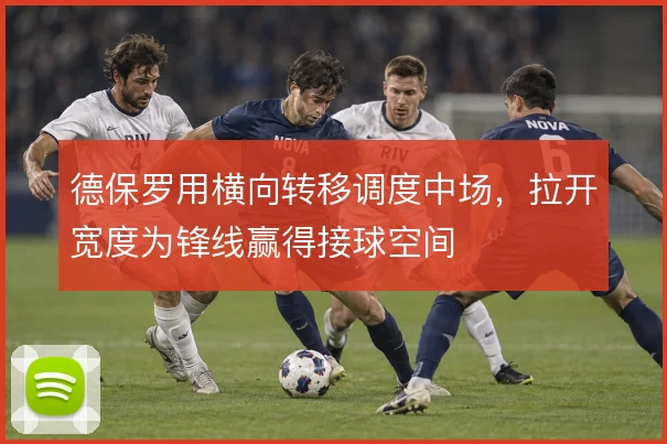 德保罗用横向转移调度中场,拉开宽度为锋线赢得接球空间